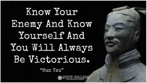 Know Your Enemy And Know Yourself - Sun Tzu